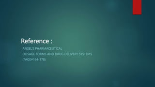 Reference :
ANSEL’S PHARMACEUTICAL
DOSAGE FORMS AND DRUG DELIVERY SYSTEMS
(PAGE#164-178)
 