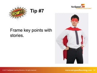 © 2017 NetSpeed Learning Solutions. All rights reserved. 32
Frame key points with
stories.
Tip #7
 