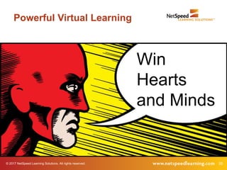 © 2017 NetSpeed Learning Solutions. All rights reserved. 35
Powerful Virtual Learning
Win
Hearts
and Minds
 