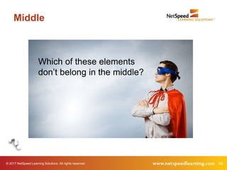 © 2017 NetSpeed Learning Solutions. All rights reserved. 48
Middle
Which of these elements
don’t belong in the middle?
 