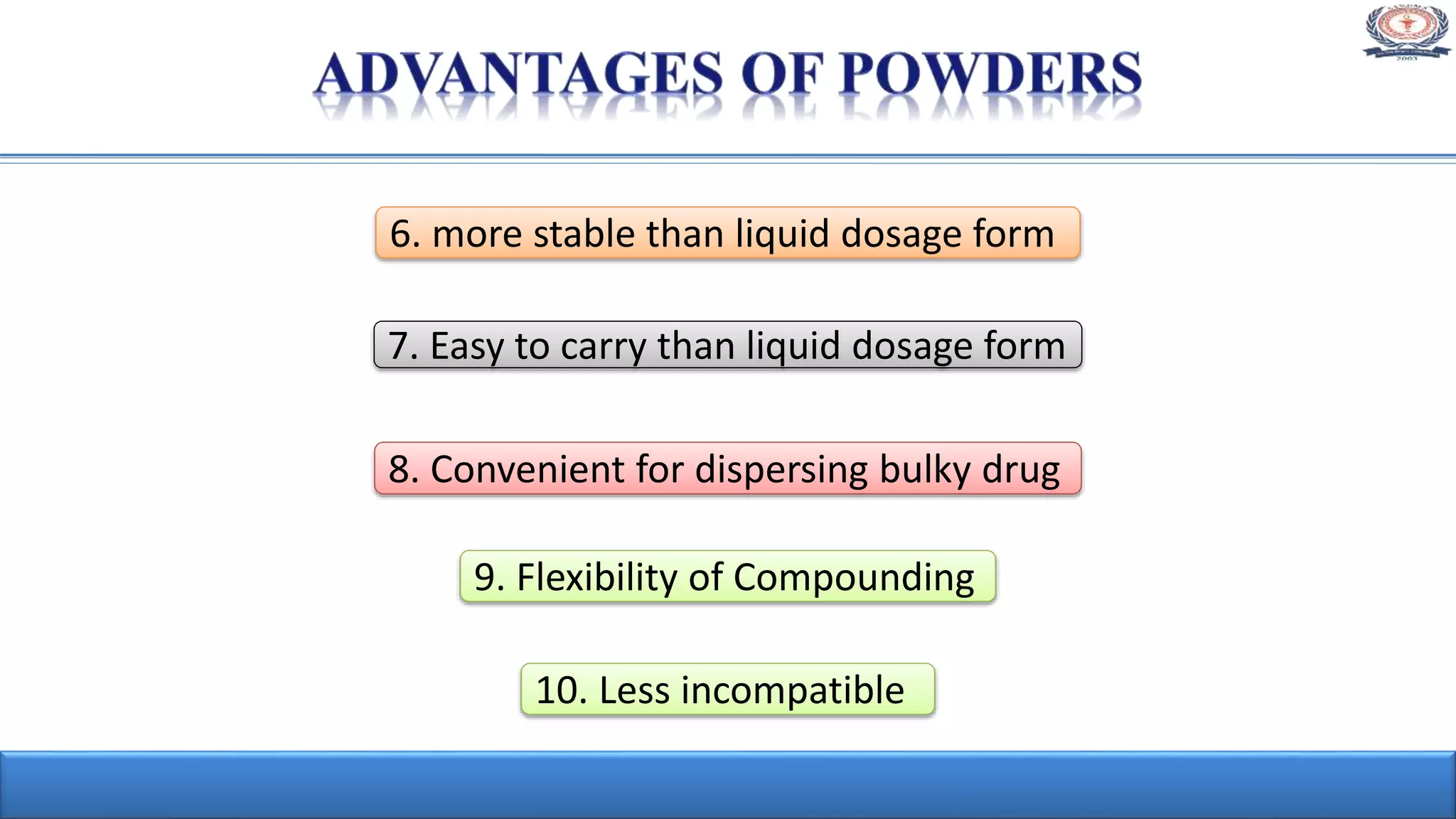 10. Less incompatible
8. Convenient for dispersing bulky drug
6. more stable than liquid dosage form
9. Flexibility of Compounding
7. Easy to carry than liquid dosage form
 