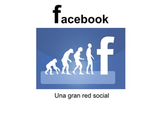 facebook
Una gran red social
 