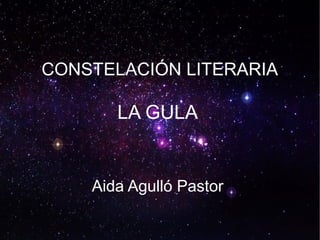 CONSTELACIÓN LITERARIA
LA GULA
Aida Agulló Pastor
 