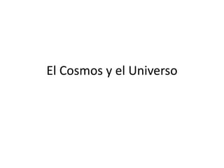 El Cosmos y el Universo 
 