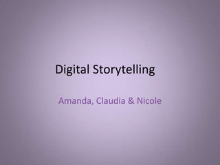 Digital Storytelling	 Amanda, Claudia & Nicole 