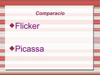 Comparacio
Flicker
Picassa
 