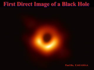 First Direct Image of a Black Hole
Paul Ho, EAO/ASIAA
 