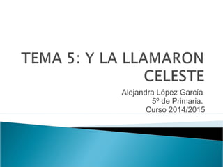 Alejandra López García
5º de Primaria.
Curso 2014/2015
 