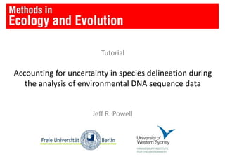 TutorialAccounting for uncertainty in species delineation during the analysis of environmental DNA sequence data Jeff R. Powell 