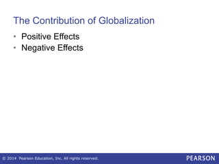 The Contribution of Globalization
• Positive Effects
• Negative Effects
© 2014 Pearson Education, Inc. All rights reserved.
 