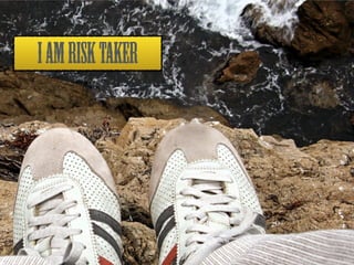 I AM RISK TAKER 
 