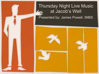 Thursday Night Live Music
at Jacob’s Well
Presented by: James Powell, IMBS

 