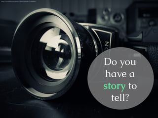 https://www.flickr.com/photos/10068173@N08/3118408862/
Do you
have a
story to
tell?
 