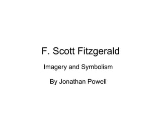 F. Scott Fitzgerald Imagery and Symbolism   By Jonathan Powell 