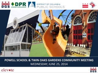 POWELL SCHOOL & TWIN OAKS GARDENS COMMUNITY MEETING
WEDNESDAY; JUNE 25, 2014
 