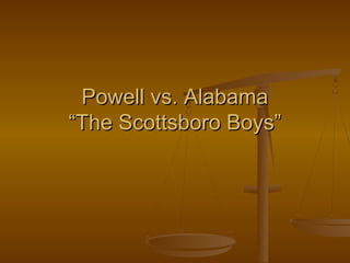 Powell vs. Alabama
“The Scottsboro Boys”
 