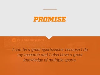 I can be a great sportscaster because I do
my research and I also have a great
knowledge of multiple sports.
PROMISE
 