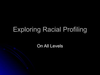 Exploring Racial Profiling On All Levels 