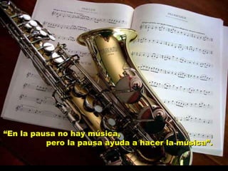 Criação Ria Slides “ En la pausa no hay música,  pero la pausa ayuda a hacer la música”. 