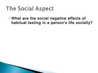    What are the social negative effects of
    habitual texting in a person’s life socially?
 