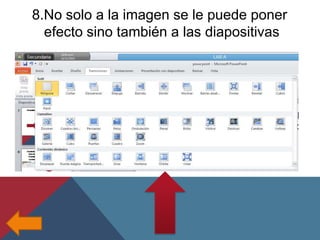 8.No solo a la imagen se le puede poner
efecto sino también a las diapositivas

 