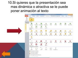 10.Si quieres que la presentación sea
mas dinámica o atractiva se le puede
poner animación al texto

 