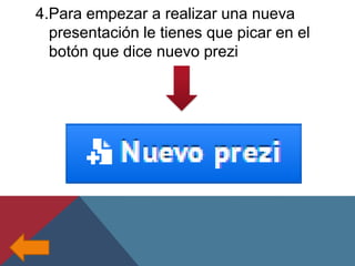 4.Para empezar a realizar una nueva
presentación le tienes que picar en el
botón que dice nuevo prezi

 