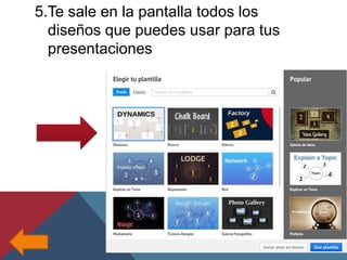 5.Te sale en la pantalla todos los
diseños que puedes usar para tus
presentaciones

 