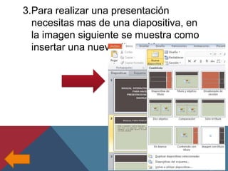 3.Para realizar una presentación
necesitas mas de una diapositiva, en
la imagen siguiente se muestra como
insertar una nueva diapositiva

 