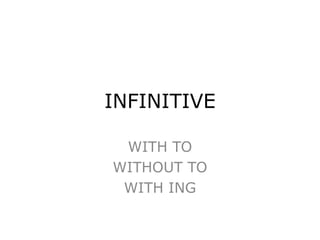INFINITIVE WITH TO WITHOUT TO WITH ING 