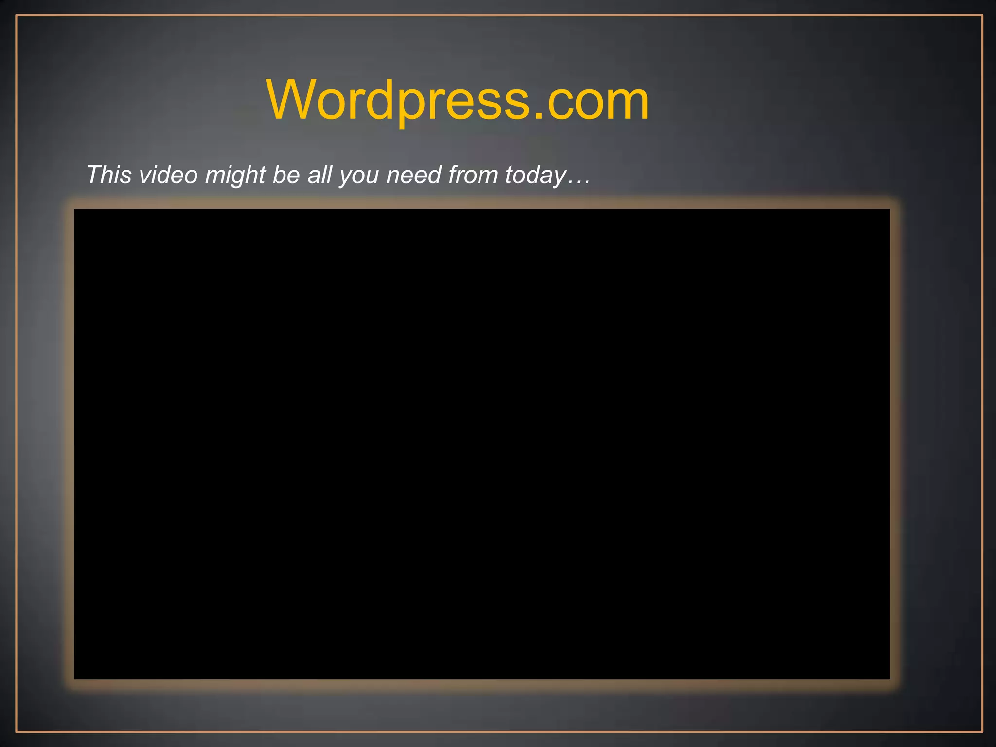 Wordpress.com
This video might be all you need from today…
 