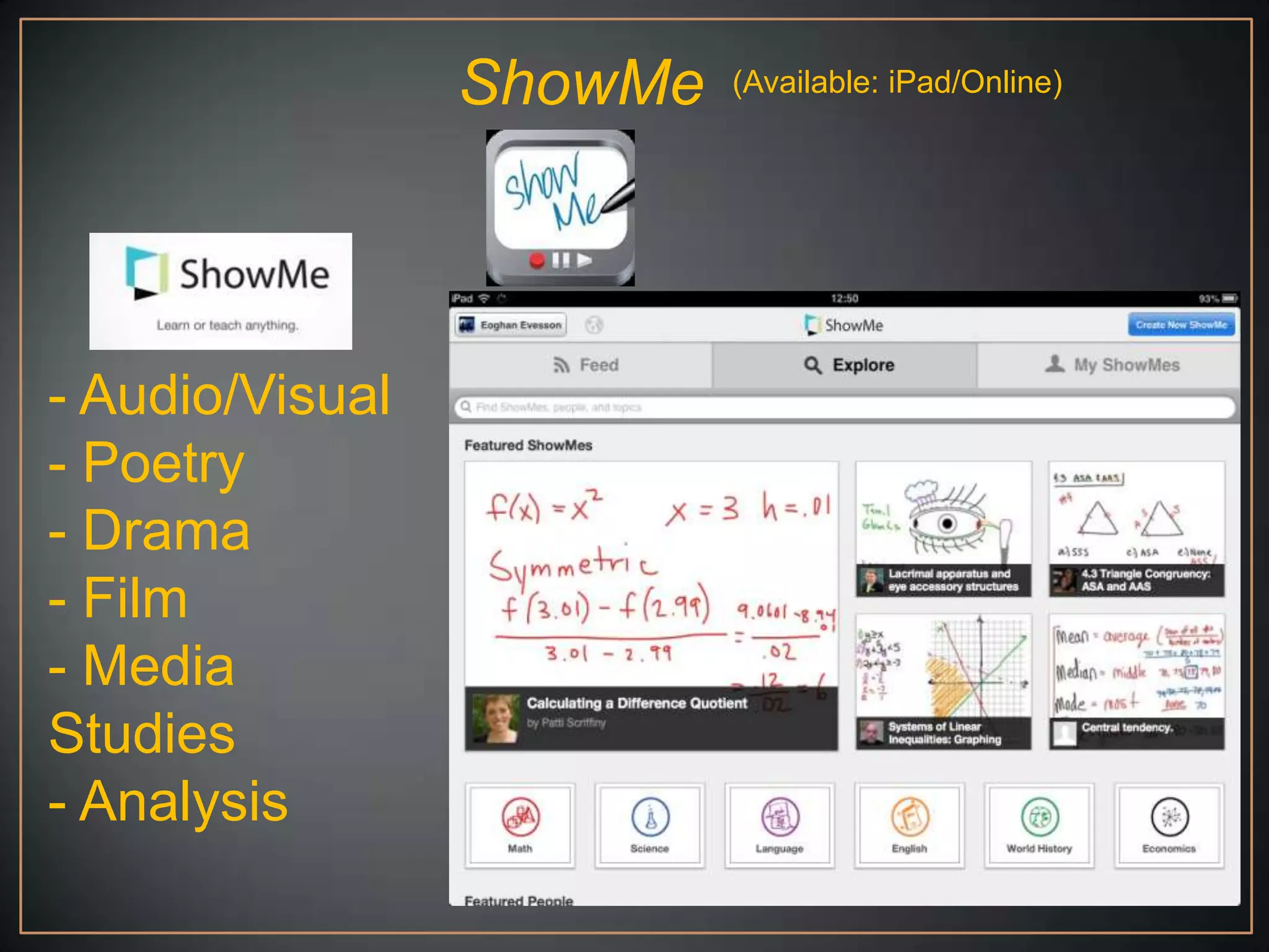 ShowMe   (Available: iPad/Online)




- Audio/Visual
- Poetry
- Drama
- Film
- Media
Studies
- Analysis
 