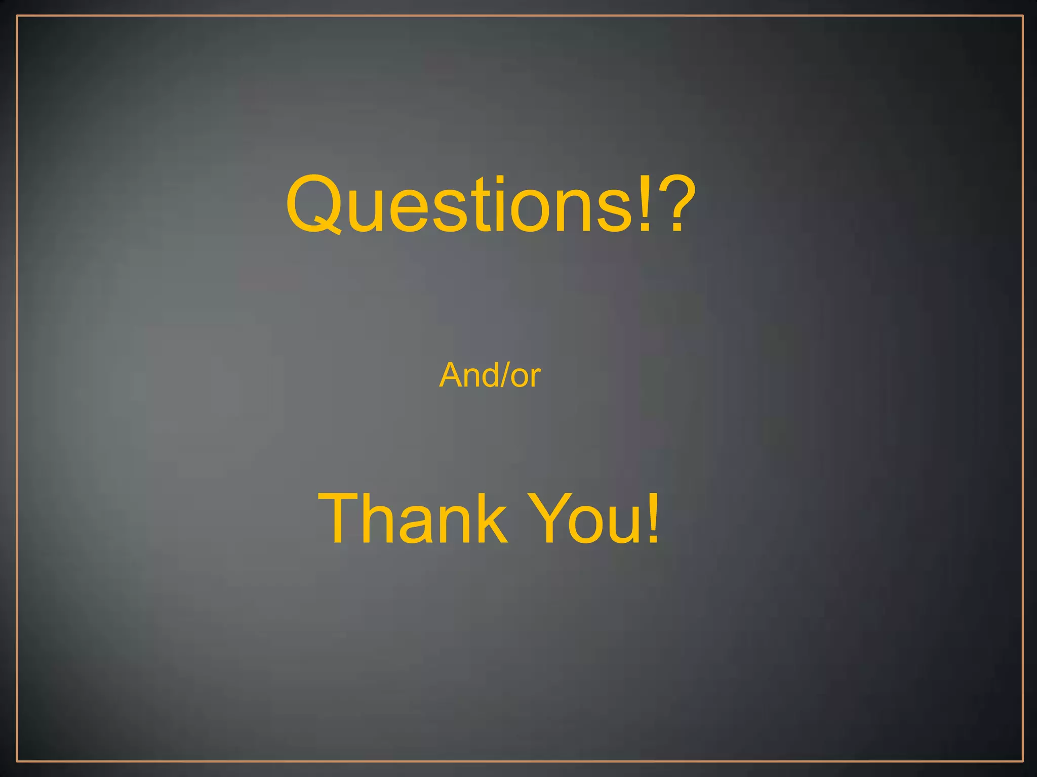 Questions!?

    And/or



Thank You!
 