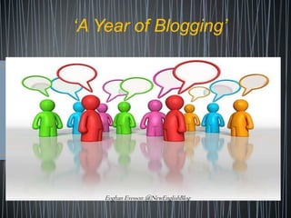 „A Year of Blogging‟




    Eoghan Evesson @NewEnglishBlog
 