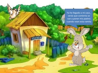 Ya he llegado a mi casa ,
  verás que contenta se
 van a poner mis padres
cuando vean esta ramita
 