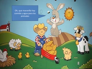 Oh, que maravilla hay
comida y agua para los
       animales
 
