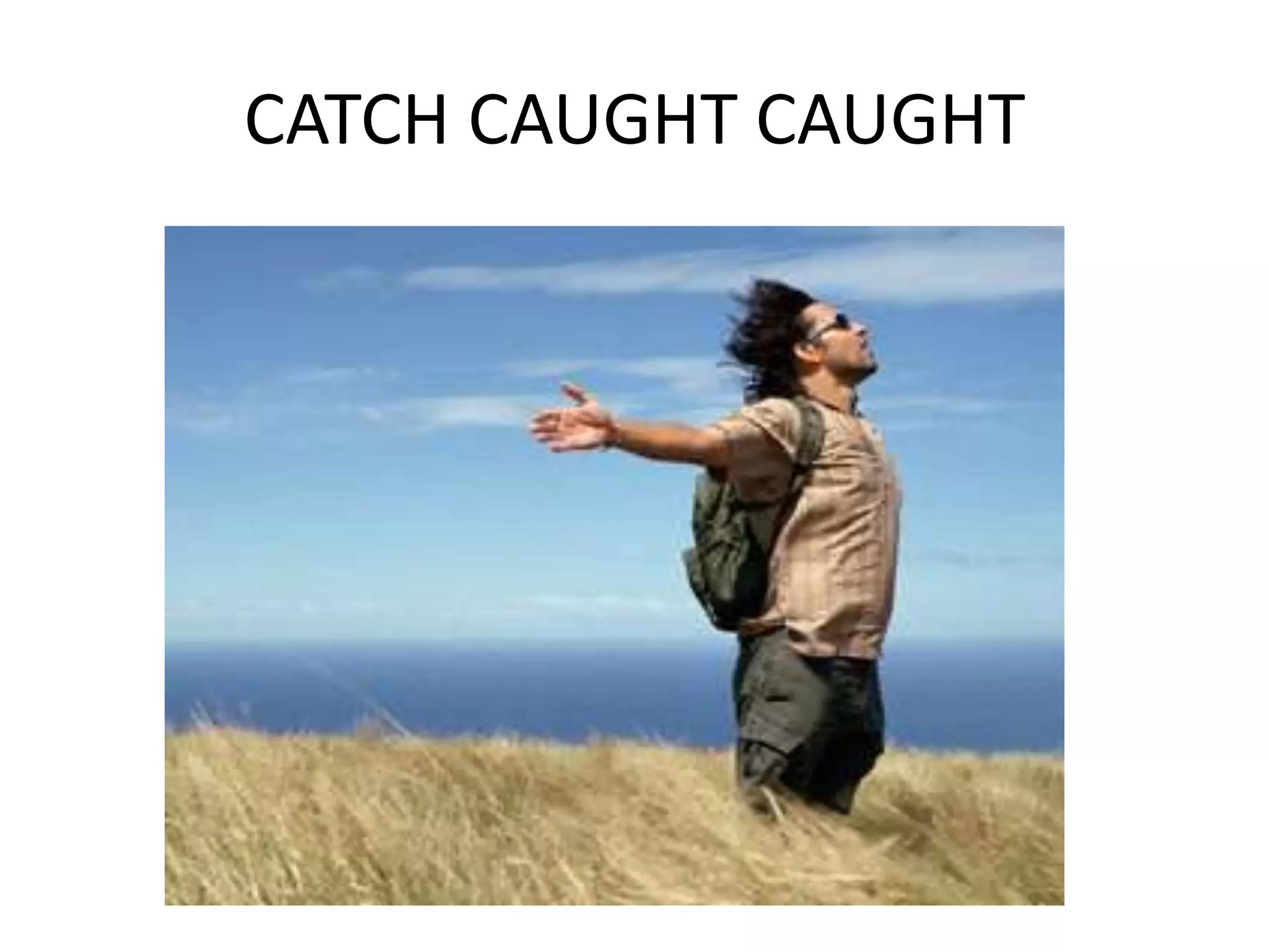 CATCH CAUGHT CAUGHT
 