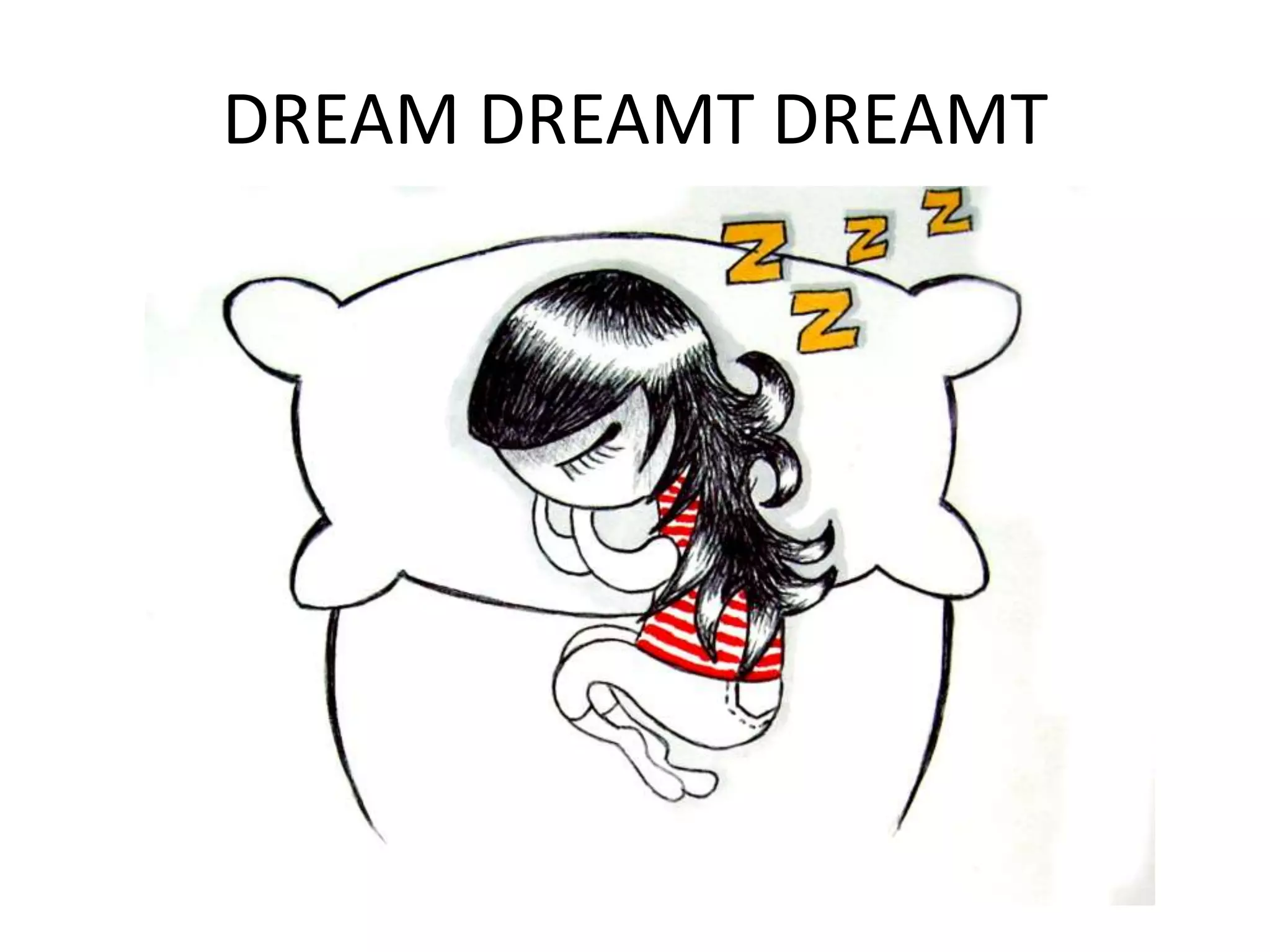 DREAM DREAMT DREAMT
 