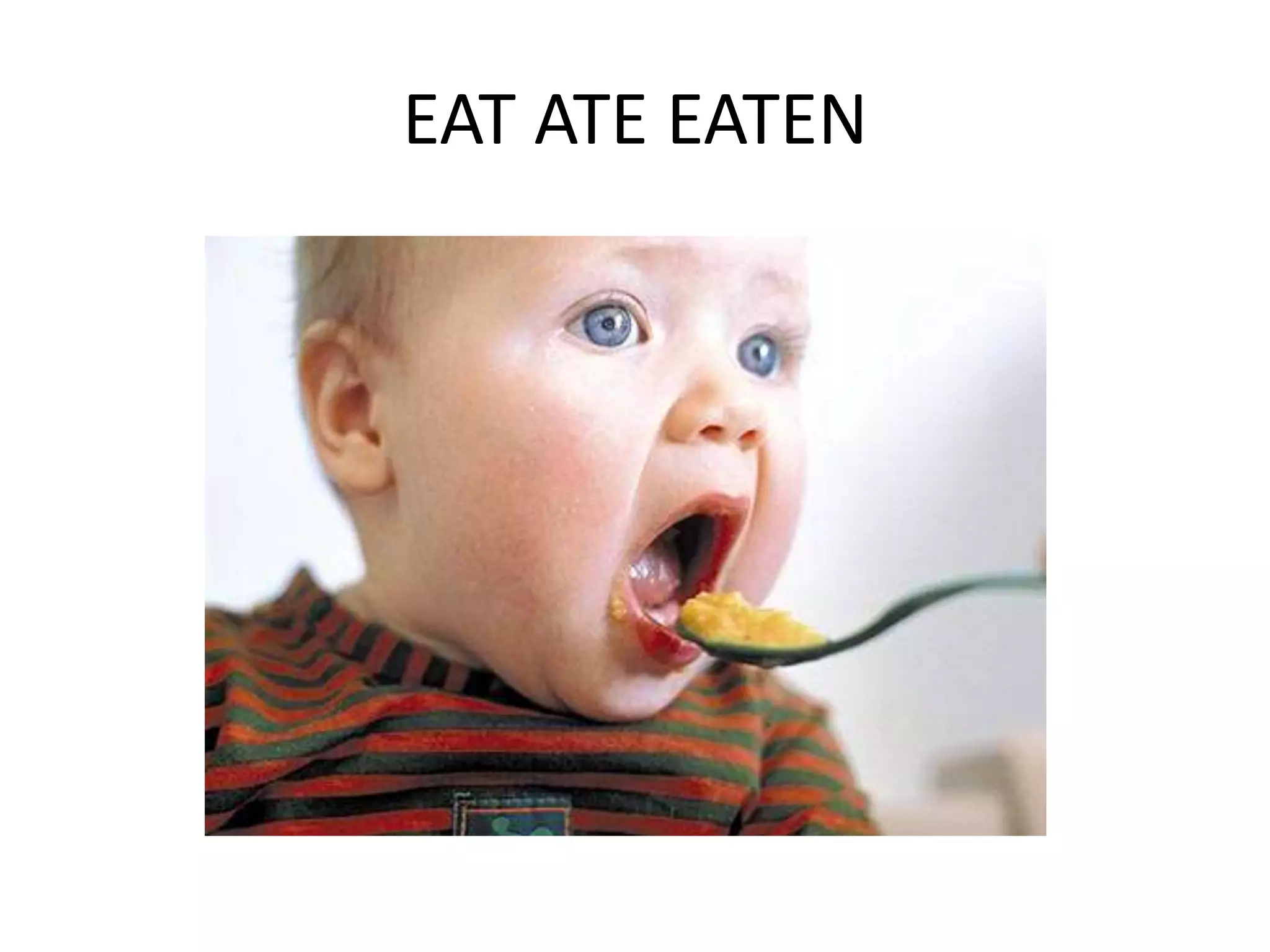 EAT ATE EATEN
 