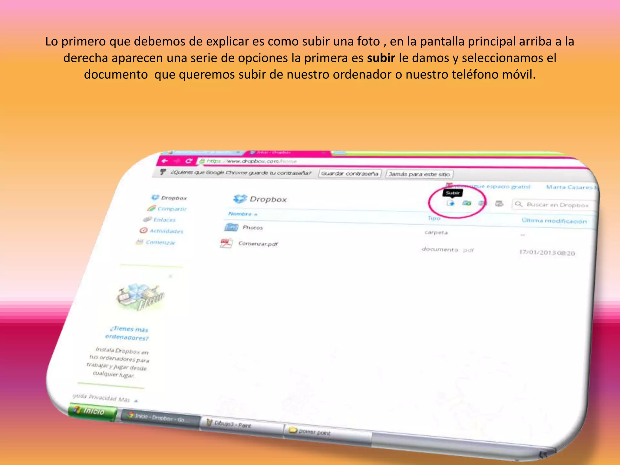 Lo primero que debemos de explicar es como subir una foto , en la pantalla principal arriba a la
   derecha aparecen una serie de opciones la primera es subir le damos y seleccionamos el
       documento que queremos subir de nuestro ordenador o nuestro teléfono móvil.
 
