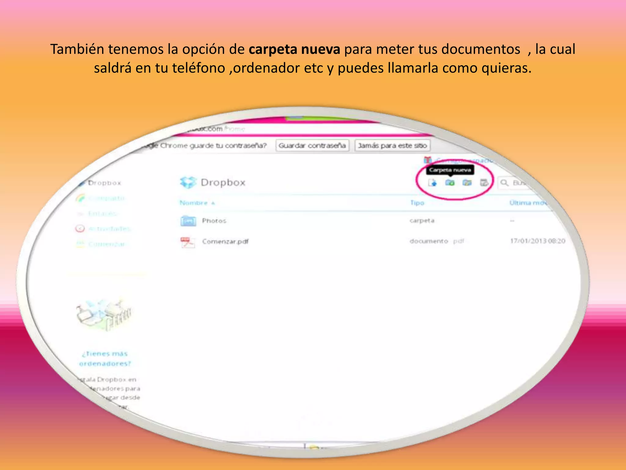También tenemos la opción de carpeta nueva para meter tus documentos , la cual
      saldrá en tu teléfono ,ordenador etc y puedes llamarla como quieras.
 