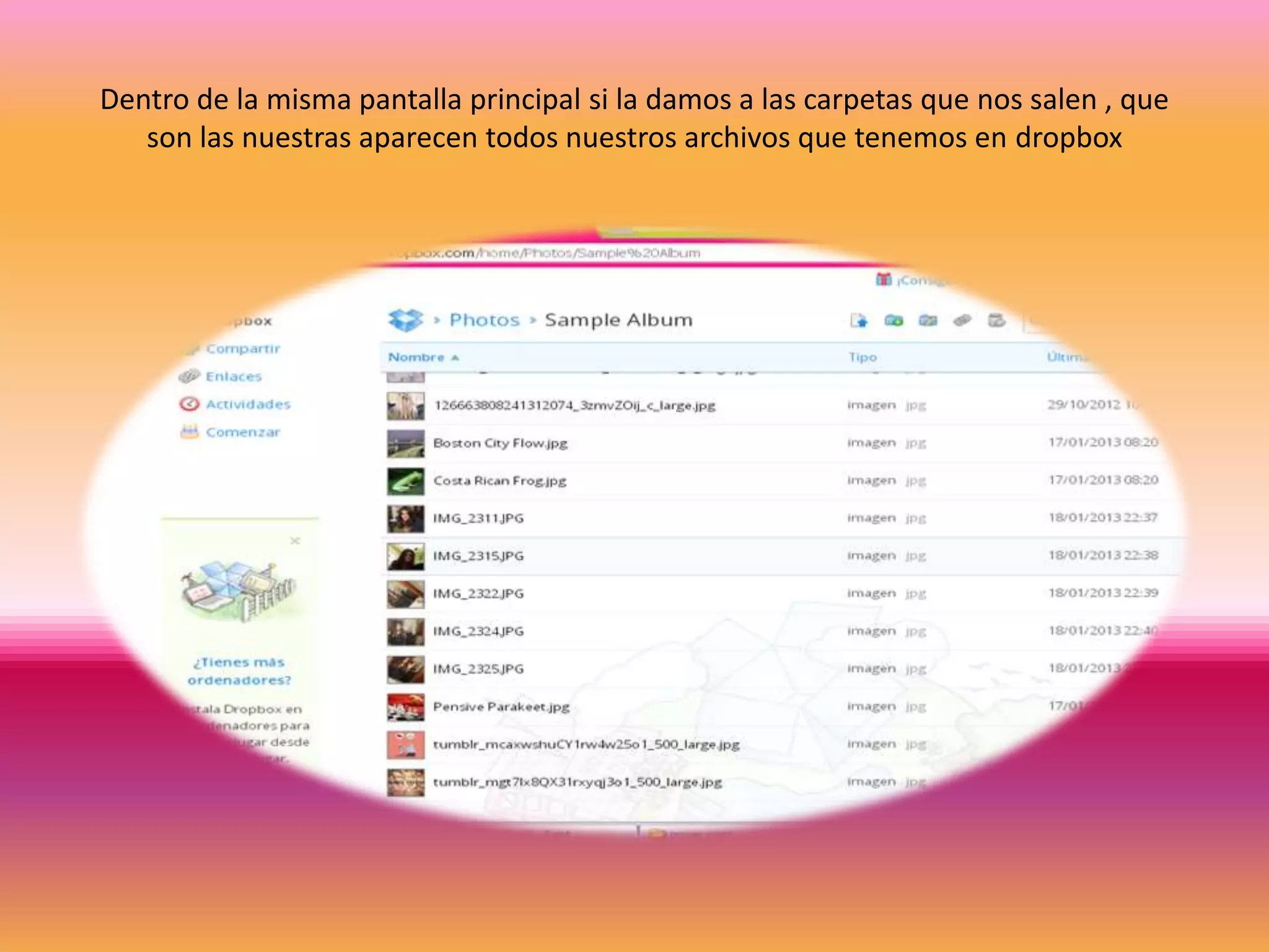 Dentro de la misma pantalla principal si la damos a las carpetas que nos salen , que
   son las nuestras aparecen todos nuestros archivos que tenemos en dropbox
 
