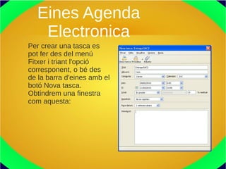 Eines Agenda
Electronica
Per crear una tasca es
pot fer des del menú
Fitxer i triant l'opció
corresponent, o bé des
de la barra d'eines amb el
botó Nova tasca.
Obtindrem una finestra
com aquesta:
 