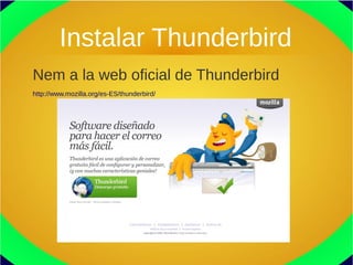 Instalar Thunderbird
Nem a la web oficial de Thunderbird
http://www.mozilla.org/es-ES/thunderbird/
 