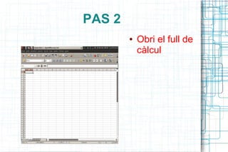 PAS 2
        ●   Obri el full de
            càlcul
 