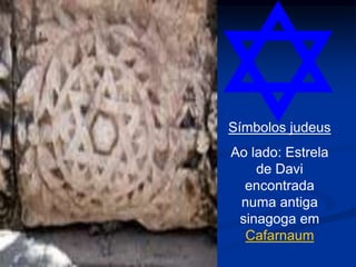 Símbolos judeus
Ao lado: Estrela
de Davi
encontrada
numa antiga
sinagoga em
Cafarnaum
 