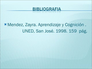Mendez, Zayra. Aprendizaje y Cognición . UNED, San José. 1998. 159  pág. 