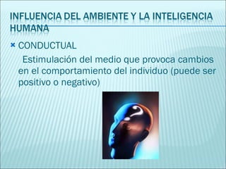CONDUCTUAL Estimulación del medio que provoca cambios en el comportamiento del individuo (puede ser positivo o negativo) 