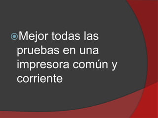 Mejor

todas las
pruebas en una
impresora común y
corriente

 