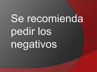 Se recomienda
pedir los
negativos

 